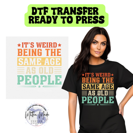 It's Weird being The Same Age As Old People DTF Transfer